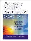 Image for Practicing Positive Psychology Coaching: Assessment, Activities and Strategies for Success