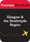 Image for Glasgow and the Strathclyde Region, Scotland: Frommer&#39;s ShortCuts.