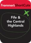 Image for Fife and the Central Highlands, Scotland: Frommer&#39;s ShortCuts.