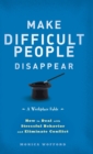 Image for Make difficult people disappear  : how to deal with stressful behavior and eliminate conflict