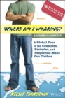 Image for Where am I wearing?  : a global tour of the countries, factories, and people that make our clothes