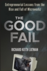 Image for The good fail: entrepreneurial lessons from the rise and fall of Microworkz