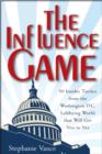 Image for The influence game: 50 insider tactics from the Washington, D.C., lobbying world that will get you to yes