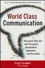 Image for World class communication: how great CEO&#39;s win with the public, shareholders, employees, and the media