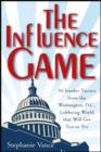 Image for The influence game: 50 insider tactics from the Washington, D.C., lobbying world that will get you to yes