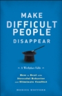Image for Make Difficult People Disappear: How to Deal With Stressful Behavior and Eliminate Conflict