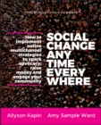 Image for Social change anytime everywhere  : how to implement online multichannel strategies to spark advocacy, raise money, and engage your community