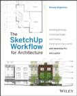 Image for The SketchUp workflow for architecture  : modeling buildings, visualizing design, and creating construction documents with SketchUp Pro and LayOut