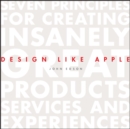 Image for Design like Apple  : seven principles for creating insanely great products, services, and experiences