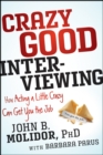 Image for Crazy good interviewing  : how acting a little crazy can get you the job