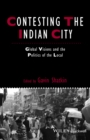 Image for Contesting the Indian city: global visions and the politics of the local