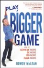 Image for Play A Bigger Game!: Achieve More! Be More! Do More! Have More!
