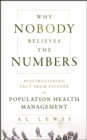 Image for Why Nobody Believes the Numbers : Distinguishing Fact from Fiction in Population Health Management