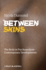 Image for Between skins: the body in psychoanalysis - contemporary developments