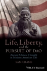 Image for Life, liberty, and the pursuit of Dao: ancient Chinese thought in modern American life