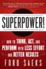 Image for Superpower: how to think, act, and perform with less effort and better results