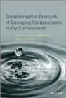 Image for Transformation products of emerging contaminants in the environment: analysis, processes, occurrence, effects and risks