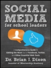 Image for Social media for school leaders  : a comprehensive guide to getting the most out of Facebook, Twitter, and other essential web tools