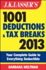 Image for J.K. Lasser&#39;s 1001 deductions and tax breaks 2013  : your complete guide to everything deductible