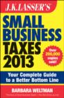 Image for J.K. Lasser&#39;s small business taxes 2013  : your complete guide to a better bottom line