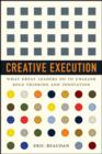 Image for Creative execution: what great leaders do to unleash bold thinking and innovation