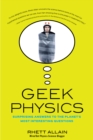 Image for Geek Physics : Surprising Answers to the Planet&#39;s Most Interesting Questions