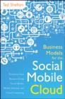 Image for Business models for the social mobile cloud  : transform your business using social media, mobile Internet, and cloud computing