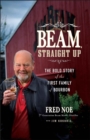 Image for Beam, Straight Up : The Bold Story of the First Family of Bourbon