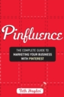 Image for Pinfluence  : the complete guide to marketing your business with pinterest