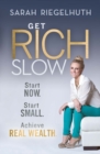 Image for Get rich slow: start now, start small, achieve real wealth