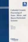 Image for Colloidal Ceramic Procesing of Nano-, Micro-, and Macro-Particulate Systems - Ceramic Transactions, Volume 152