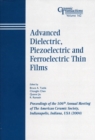 Image for Advanced dielectric, piezoelectric and ferroelectric thin films: proceedings of the 106th Annual Meeting of the American Ceramic Society : Indianapolis, Indiana, USA (2004)