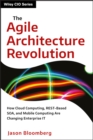Image for The agile architecture revolution  : how cloud computing, REST-based SOA, and mobile computing are changing enterprise IT