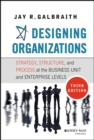 Image for Designing organizations  : strategy, structure, and process at the business unit and enterprise levels