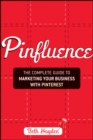 Image for Pinfluence: the complete guide to marketing your business with pinterest