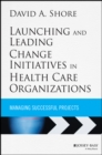 Image for Launching and leading change initiatives in health care organizations: managing successful projects
