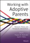Image for Working with adoptive parents: research, theory, and therapeutic interventions