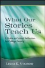 Image for What our stories teach us: a guide to critical reflection for college faculty