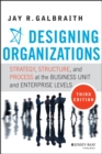 Image for Designing organizations: strategy, structure, and process at the business unit and enterprise levels