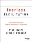 Image for Fearless facilitation: the ultimate field guide to engaging (and involving!) your audience