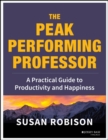 Image for The peak performing professor: a practical guide to productivity and happiness