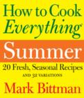 Image for How to Cook Everything Summer: 20 Fresh, Seasonal Recipes and 32 Variations