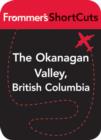 Image for The Okanagan Valley, British Columbia: Frommer&#39;s ShortCuts.