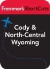 Image for Cody and North-Central Wyoming: Frommer&#39;s ShortCuts.