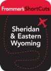 Image for Sheridan and Eastern Wyoming: Frommer&#39;s ShortCuts.