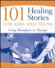 Image for 101 Healing Stories for Kids and Teens: Using Metaphors in Therapy