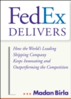 Image for FedEx Delivers: How the World&#39;s Leading Shipping Company Keeps Innovating and Outperforming the Competition