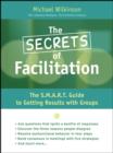 Image for The secrets of facilitation: the S.M.A.R.T. guide to getting results with groups