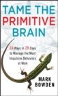 Image for Tame the primitive brain  : 28 ways in 28 days to manage the most impulsive behaviors at work