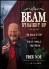 Image for Beam, Straight Up: The Bold Story of the First Family of Bourbon